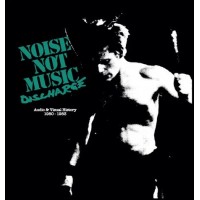 Discharge – Noise Not Music 1980 - 1983
